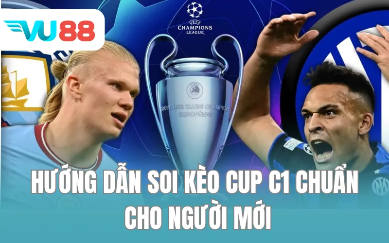 Hướng Dẫn Soi Kèo Cup C1 Chuẩn Cho Người Mới