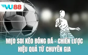 Mẹo Soi Kèo Bóng Đá - Chiến Lược Hiệu Quả Từ Chuyên Gia