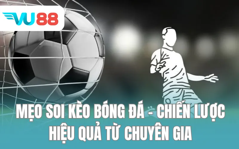 Mẹo Soi Kèo Bóng Đá - Chiến Lược Hiệu Quả Từ Chuyên Gia