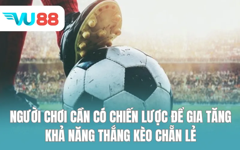 Người chơi cần có chiến lược để gia tăng khả năng thắng kèo chẵn lẻ